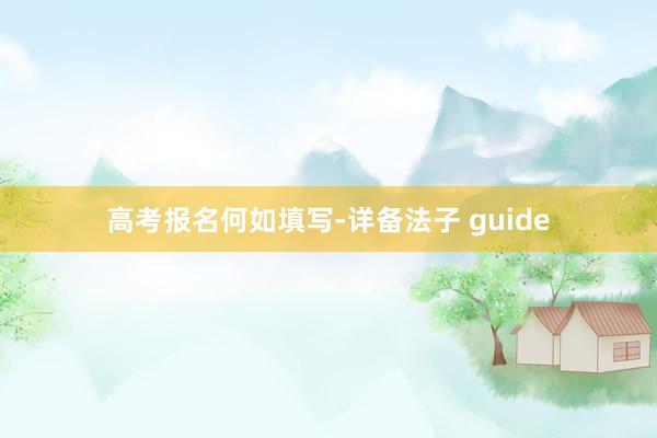 高考报名何如填写-详备法子 guide