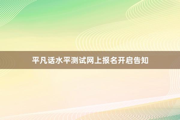 平凡话水平测试网上报名开启告知